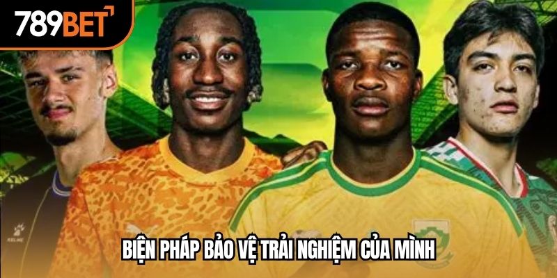 Biện pháp bảo vệ trải nghiệm của mình