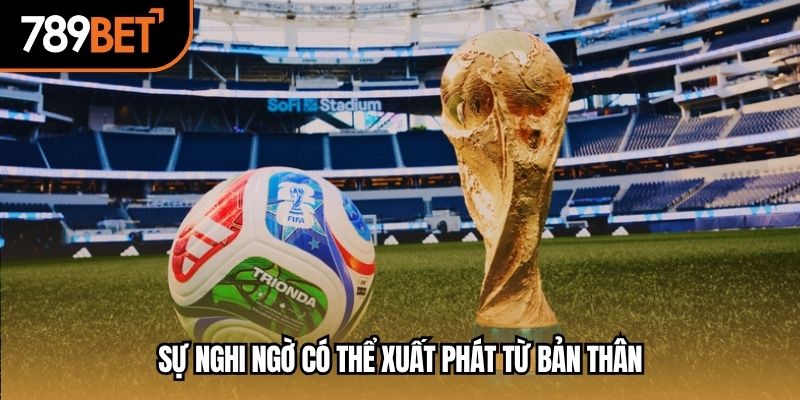 Sự nghi ngờ có thể xuất phát từ bản thân