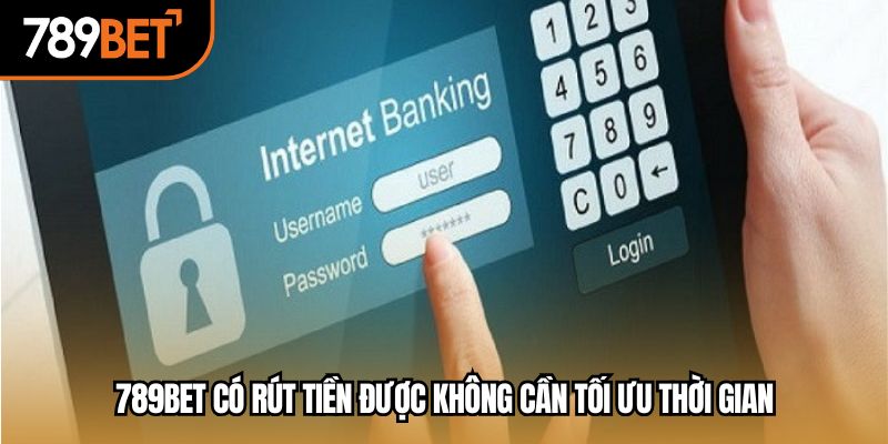 789bet có rút tiền được không cần tối ưu thời gian