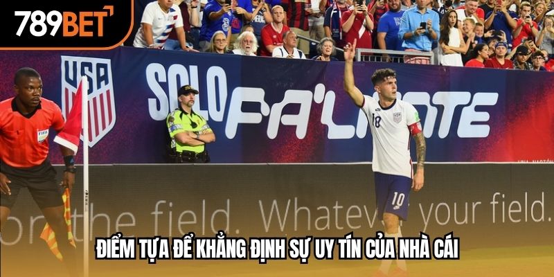 Điểm tựa để khẳng định sự uy tín của nhà cái