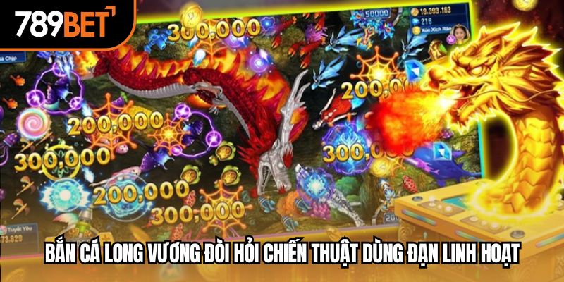 Bắn cá long vương đòi hỏi chiến thuật dùng đạn linh hoạt