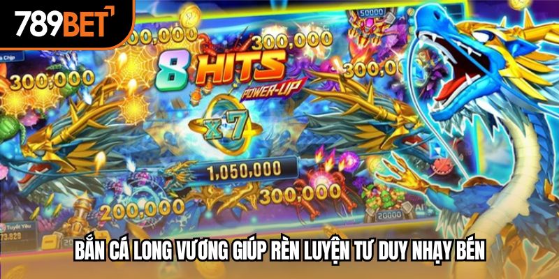 Bắn cá long vương giúp rèn luyện tư duy nhạy bén