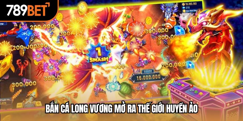 Bắn cá long vương mở ra thế giới huyền ảo