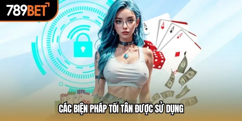 Các biện pháp tối tân được sử dụng