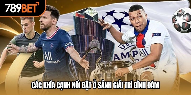 Các khía cạnh nổi bật ở sảnh giải trí đình đám