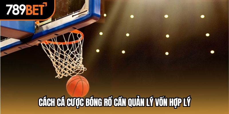 Cách cá cược bóng rổ cần quản lý vốn hợp lý