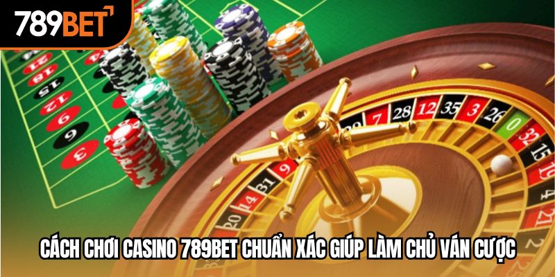 cách chơi casino 789bet chuẩn xác