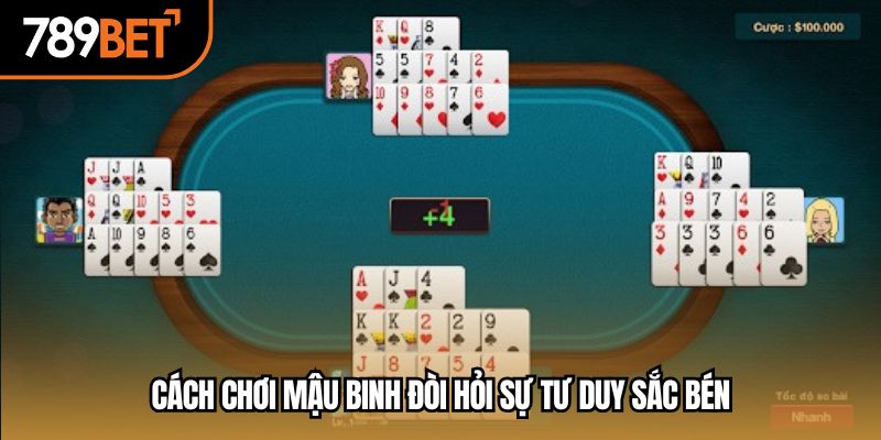 Cách chơi mậu binh đòi hỏi sự tư duy sắc bén