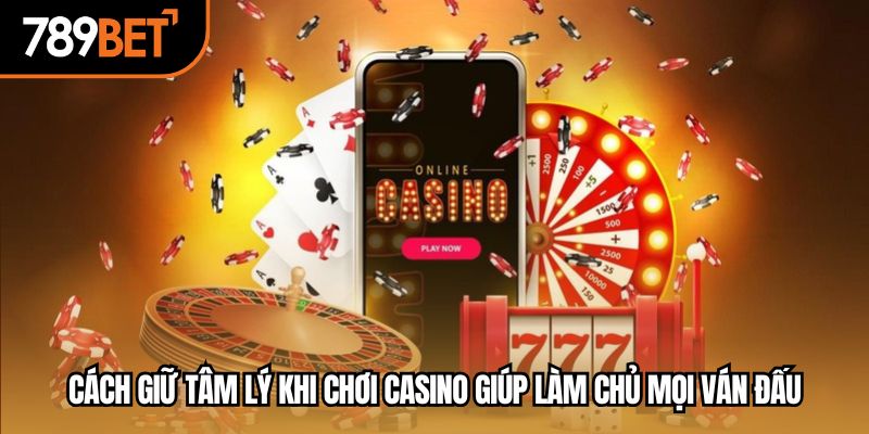 cách giữ tâm lý khi chơi casino