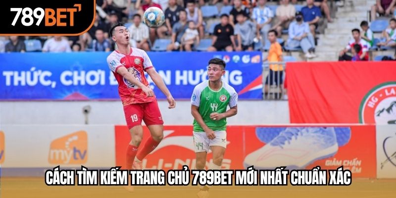 Cách tìm kiếm trang chủ 789BET mới nhất chuẩn xác