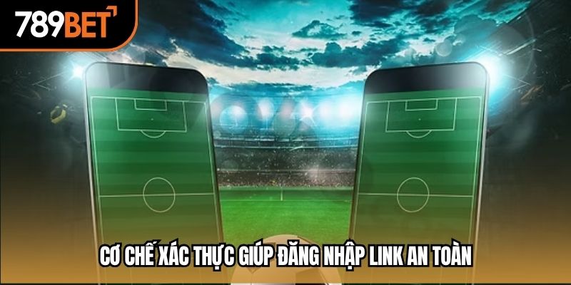 Cơ chế xác thực giúp đăng nhập link an toàn