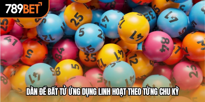 Dàn đề bất tử ứng dụng linh hoạt theo từng chu kỳ
