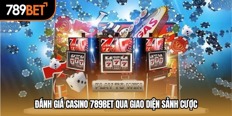 Đánh giá casino 789bet qua giao diện sảnh cược