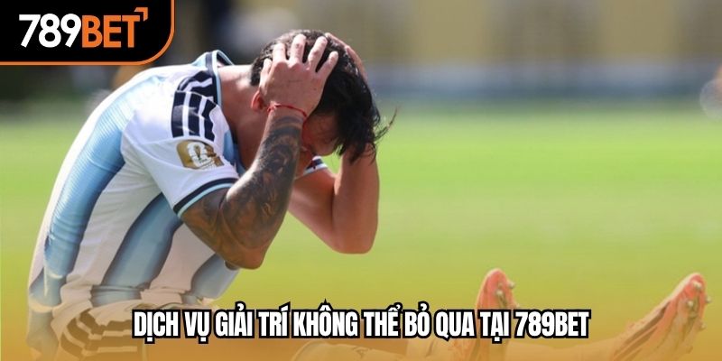 Dịch vụ giải trí không thể bỏ qua tại 789BET