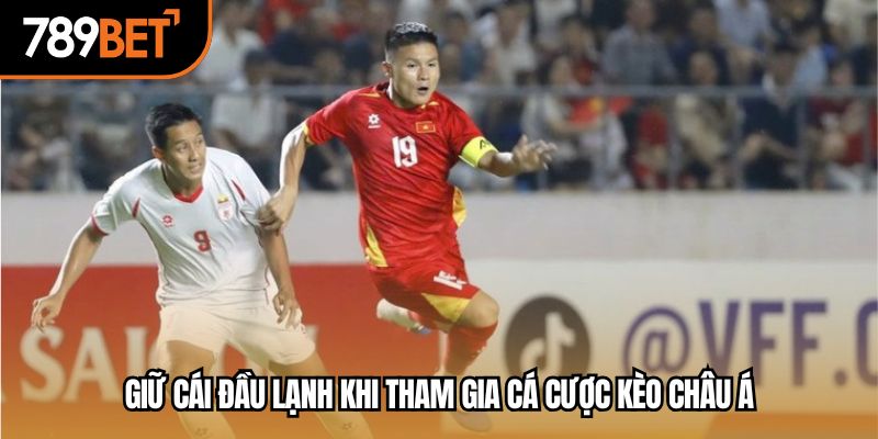Giữ cái đầu lạnh khi tham gia cá cược kèo châu Á