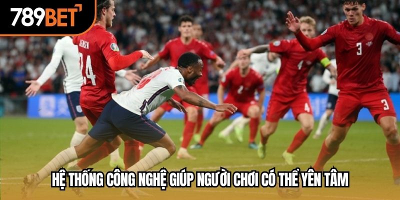 Hệ thống công nghệ giúp người chơi có thể yên tâm