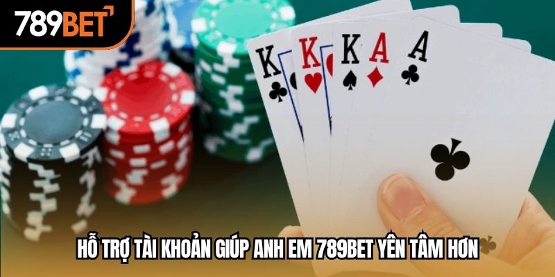 Hỗ trợ tài khoản giúp anh em 789BET yên tâm hơn