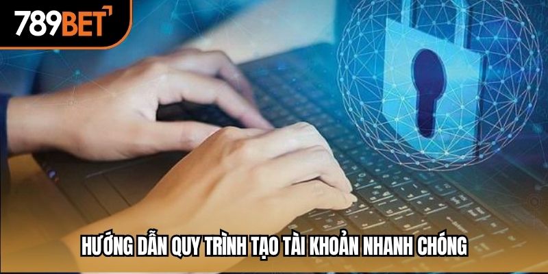 Hướng dẫn quy trình tạo tài khoản nhanh chóng