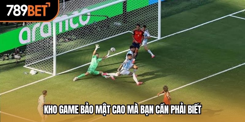Kho game bảo mật cao mà bạn cần phải biết