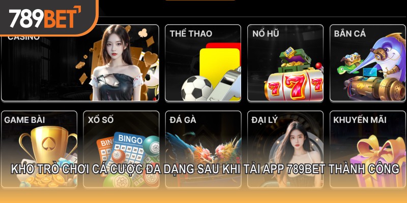Kho trò chơi cá cược đa dạng sau khi tải app 789bet thành công