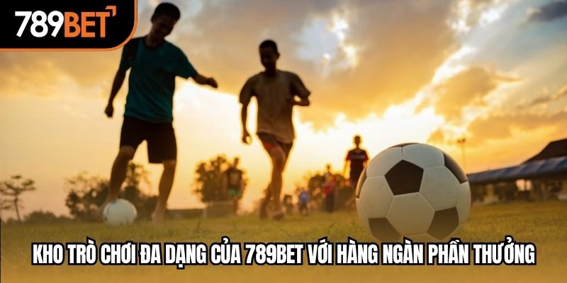 Kho trò chơi đa dạng của 789BET với hàng ngàn phần thưởng