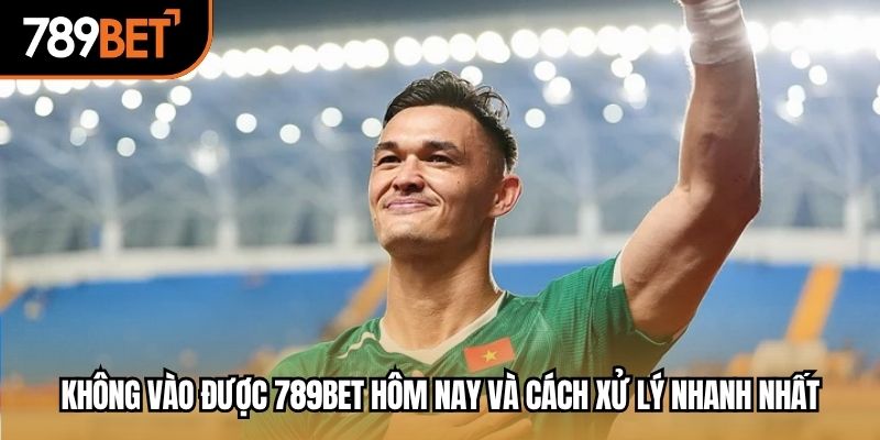 không vào được 789bet hôm nay