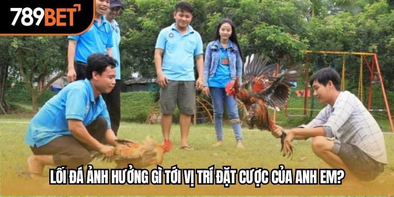 Lối đá ảnh hưởng gì tới vị trí đặt cược của anh em?