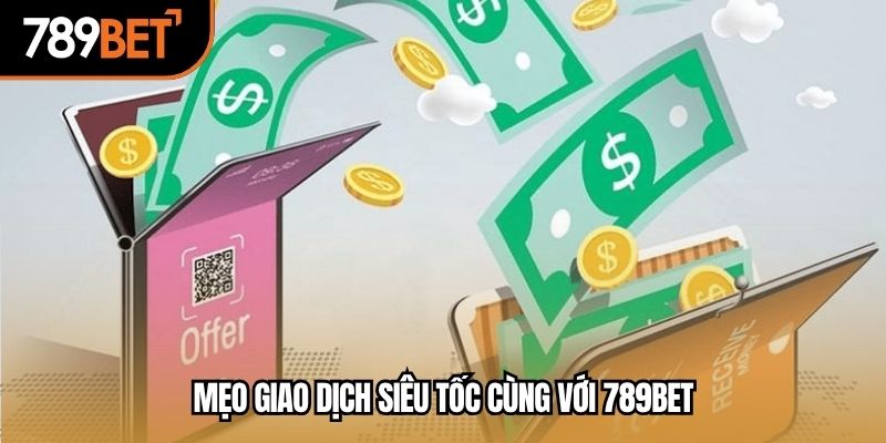 Mẹo giao dịch siêu tốc cùng với 789BET