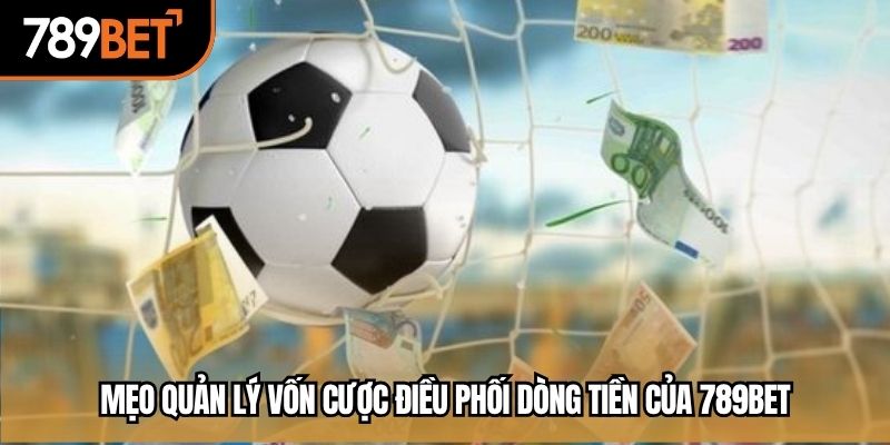 Mẹo quản lý vốn cược điều phối dòng tiền của 789BET