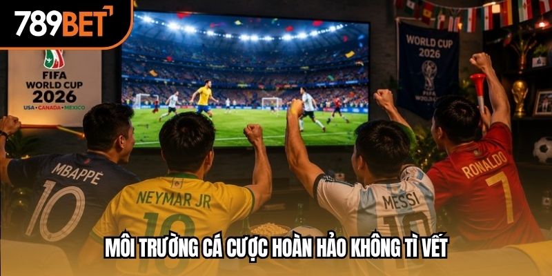 Môi trường cá cược hoàn hảo không tì vết