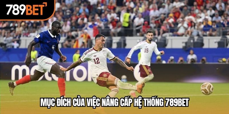 Mục đích của việc nâng cấp hệ thống 789BET
