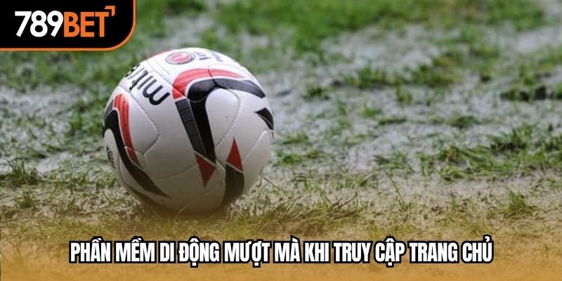 Phần mềm di động mượt mà khi truy cập trang chủ