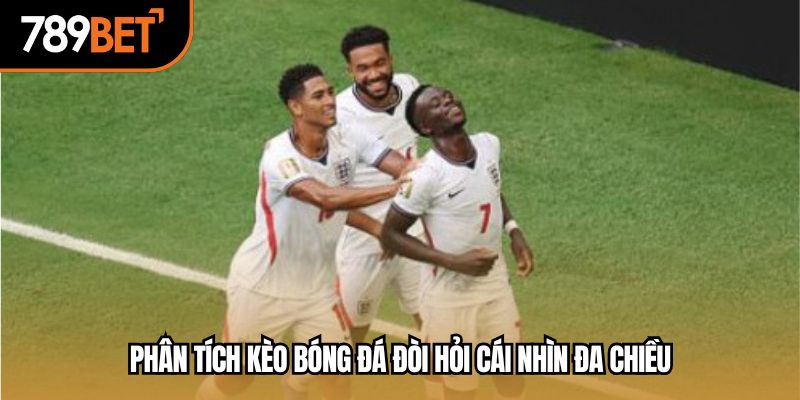 Phân tích kèo bóng đá đòi hỏi cái nhìn đa chiều