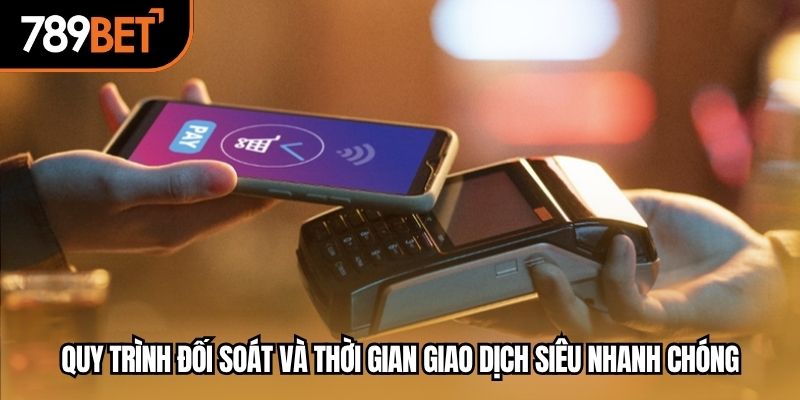 Quy trình đối soát và thời gian giao dịch siêu nhanh chóng