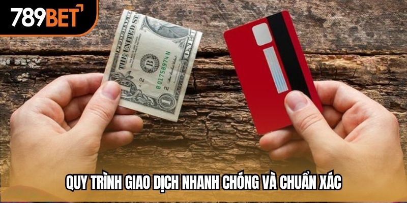 Quy trình giao dịch nhanh chóng và chuẩn xác