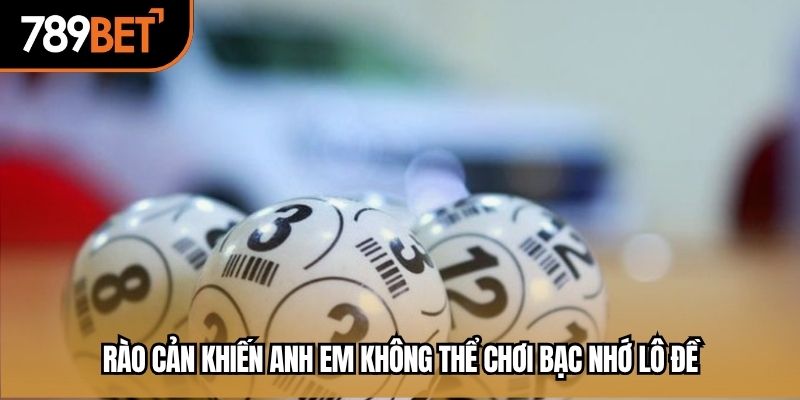 Rào cản khiến anh em không thể chơi bạc nhớ lô đề