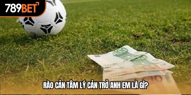 Rào cản tâm lý cản trở anh em là gì?