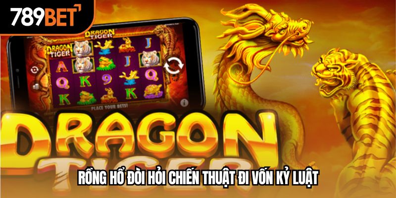 Rồng hổ đòi hỏi chiến thuật đi vốn kỷ luật
