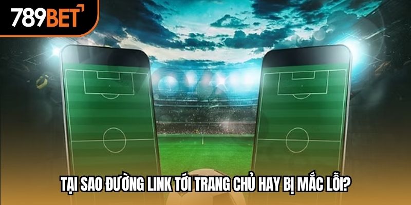 Tại sao đường link tới trang chủ hay bị mắc lỗi?