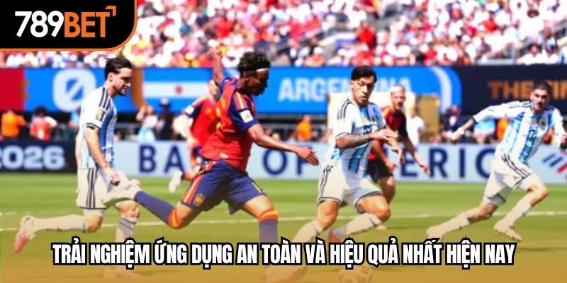 Trải nghiệm ứng dụng an toàn và hiệu quả nhất hiện nay