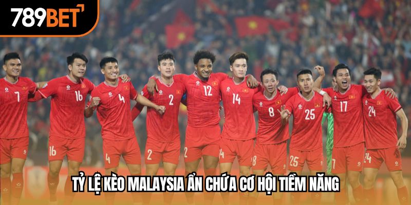 Tỷ lệ kèo malaysia ẩn chứa cơ hội tiềm năng