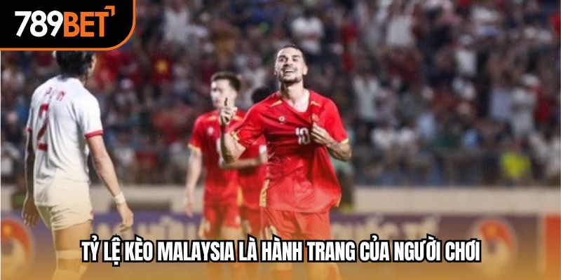 Tỷ lệ kèo malaysia là hành trang của người chơi