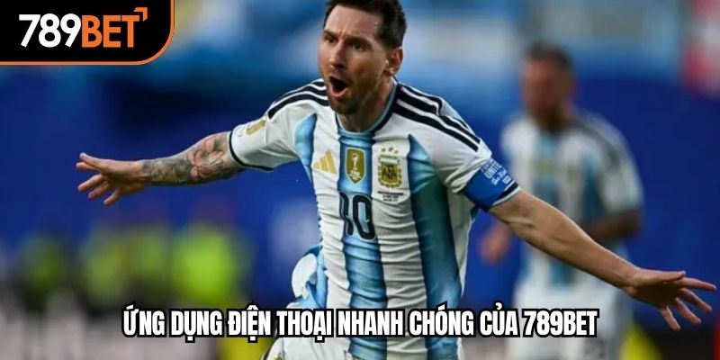Ứng dụng điện thoại nhanh chóng của 789BET